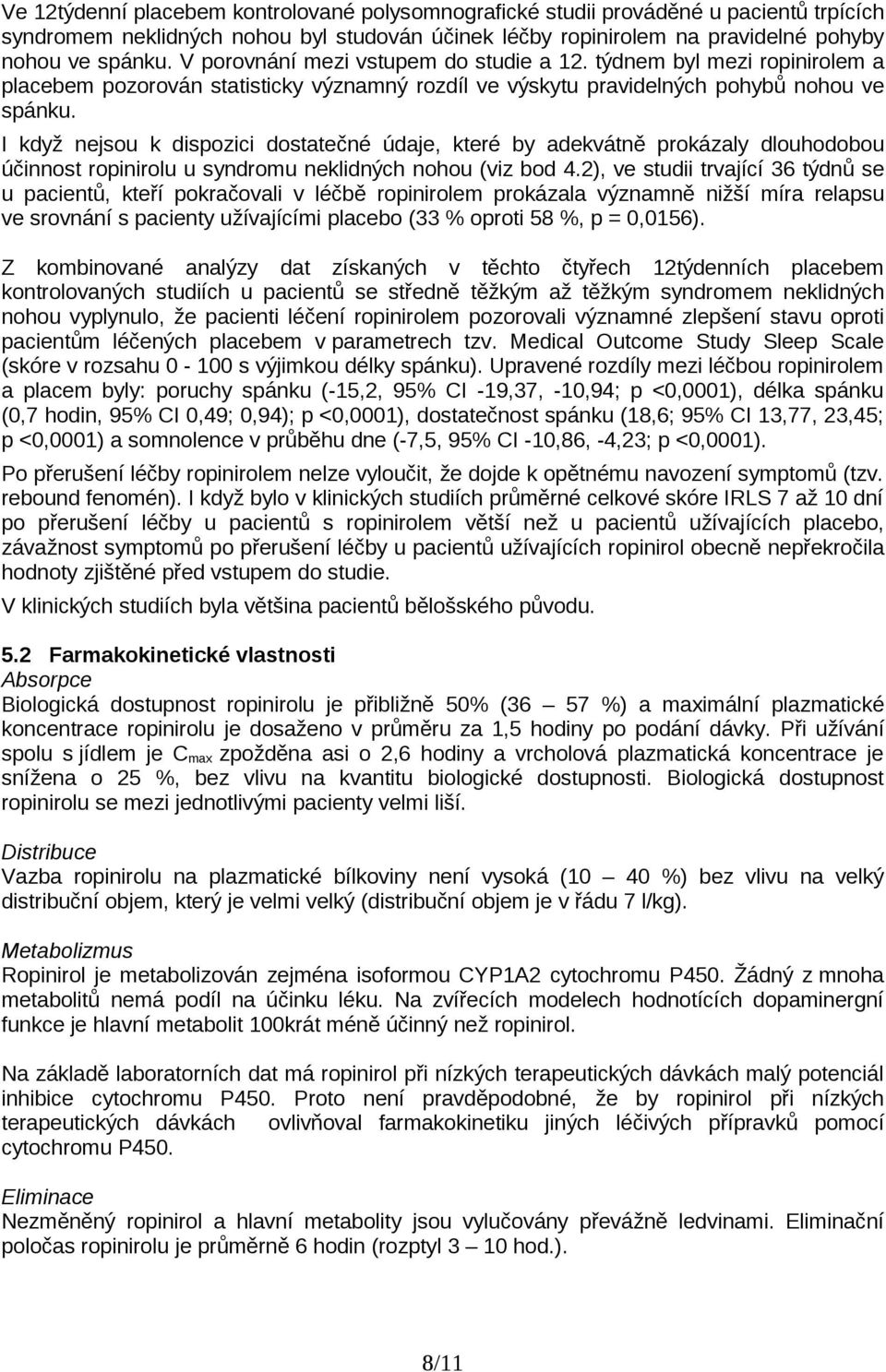 I když nejsou k dispozici dostatečné údaje, které by adekvátně prokázaly dlouhodobou účinnost ropinirolu u syndromu neklidných nohou (viz bod 4.