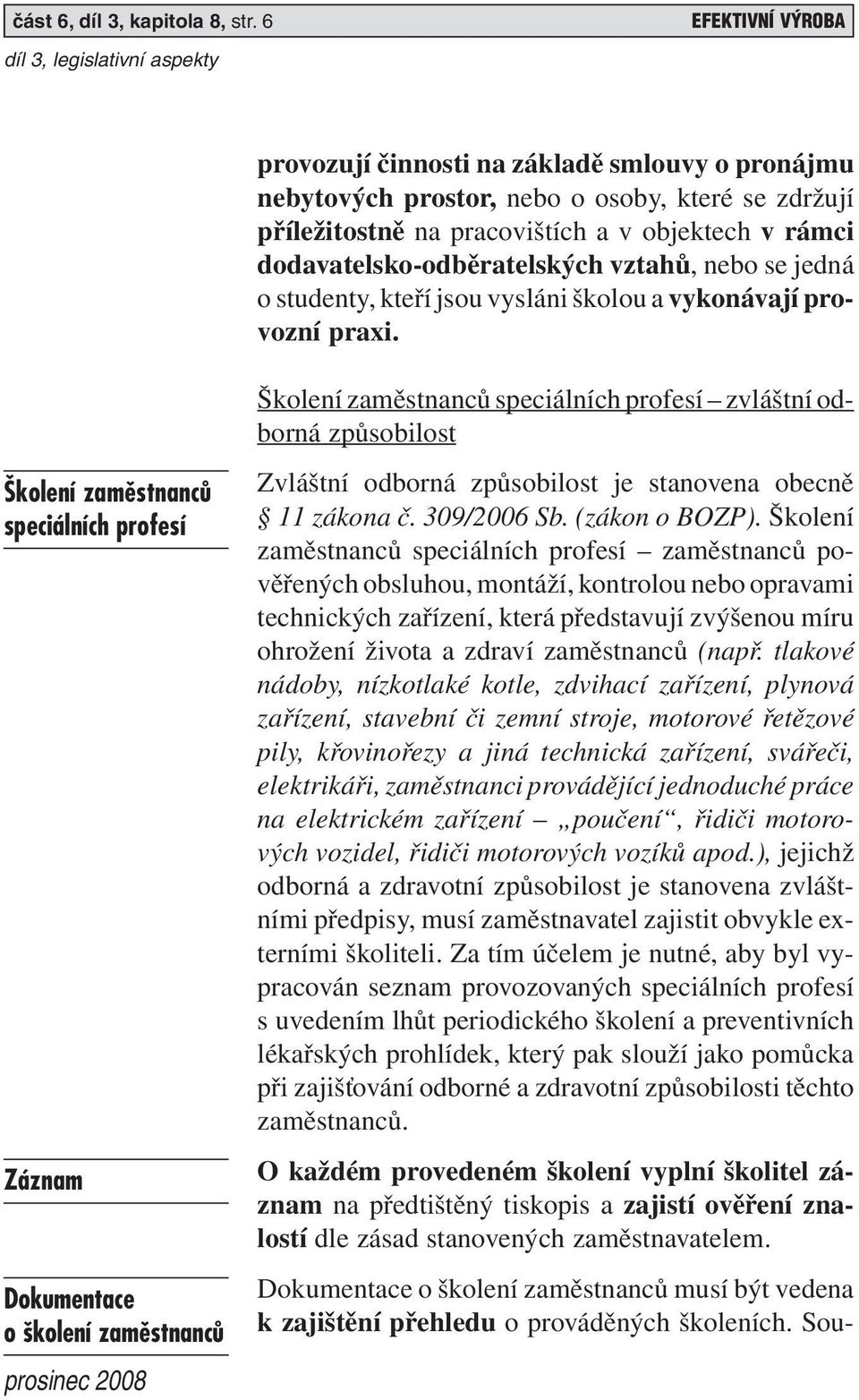 vztahů, nebo se jedná o studenty, kteří jsou vysláni školou a vykonávají provozní praxi.