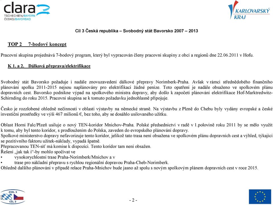 Avšak v rámci střednědobého finančního plánování spolku 2011-2015 nejsou naplánovány pro elektrifikaci žádné peníze. Toto opatření je nadále obsaženo ve spolkovém plánu dopravních cest.