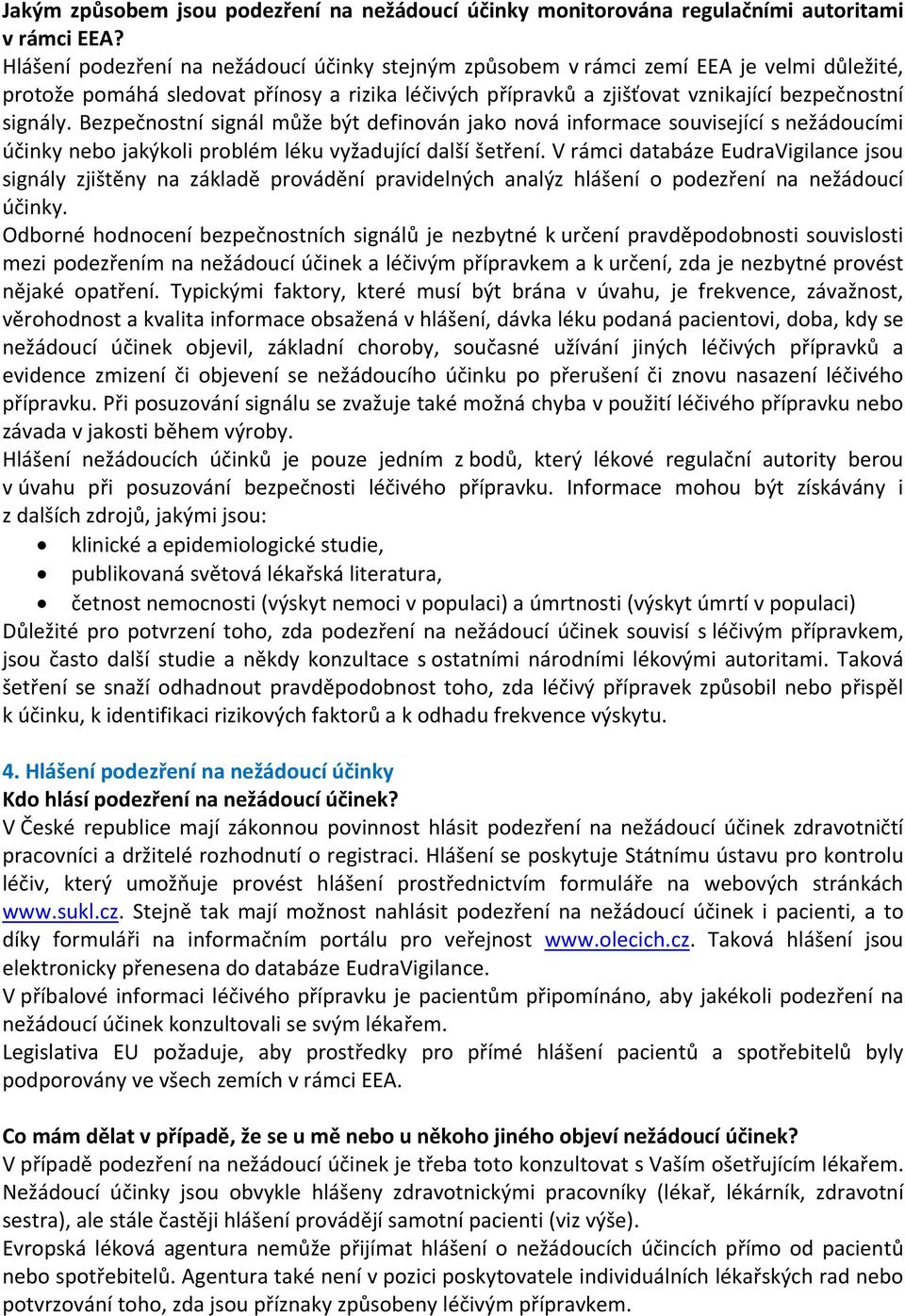 Bezpečnostní signál může být definován jako nová informace související s nežádoucími účinky nebo jakýkoli problém léku vyžadující další šetření.