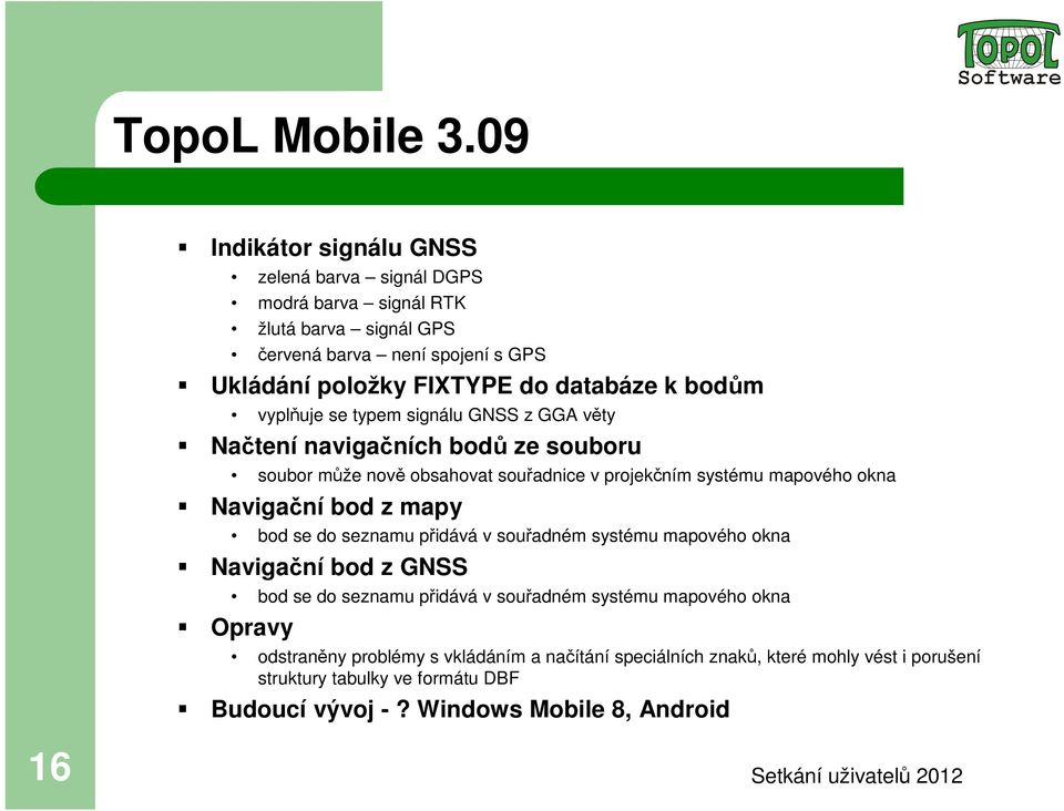 bodům vyplňuje se typem signálu GNSS z GGA věty Načtení navigačních bodů ze souboru soubor může nově obsahovat souřadnice v projekčním systému mapového okna Navigační