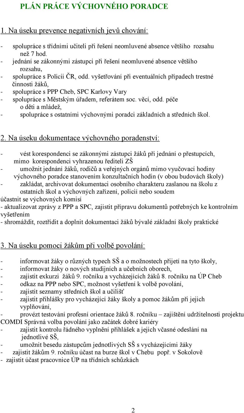 vyšetřování při eventuálních případech trestné činnosti žáků, - spolupráce s PPP Cheb, SPC Karlovy Vary - spolupráce s Městským úřadem, referátem soc. věcí, odd.