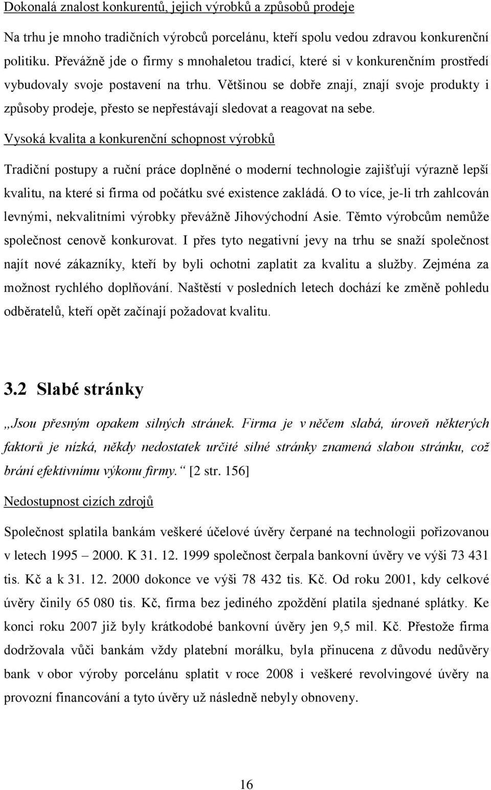 Většinou se dobře znají, znají svoje produkty i způsoby prodeje, přesto se nepřestávají sledovat a reagovat na sebe.