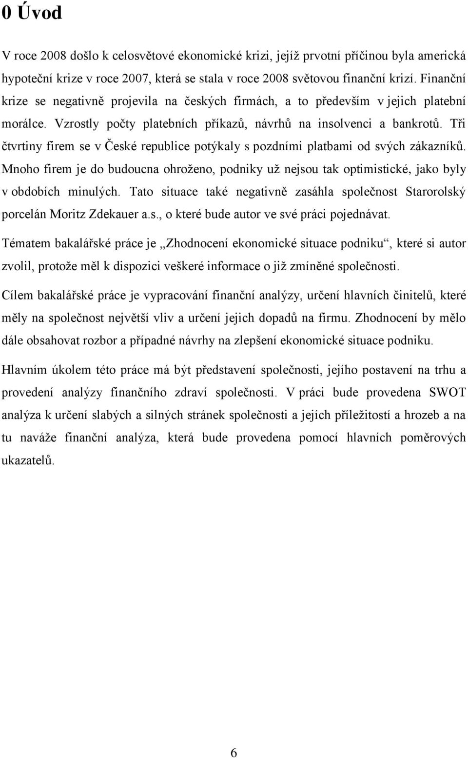 Tři čtvrtiny firem se v České republice potýkaly s pozdními platbami od svých zákazníků. Mnoho firem je do budoucna ohroženo, podniky už nejsou tak optimistické, jako byly v obdobích minulých.