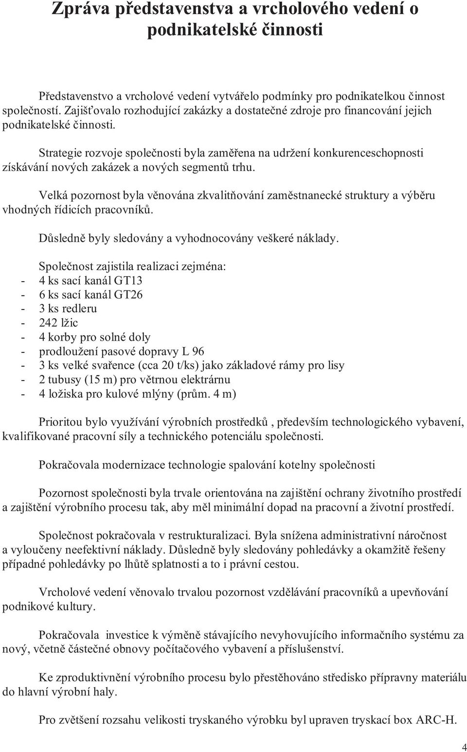 Strategie rozvoje spole nosti byla zam ena na udržení konkurenceschopnosti získávání nových zakázek a nových segment trhu.