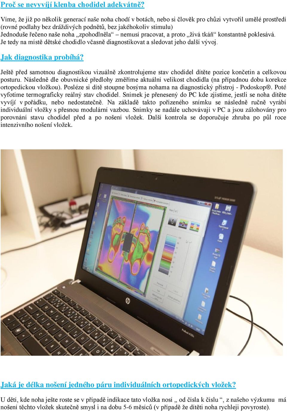 zpohodlněla nemusí pracovat, a proto živá tkáň konstantně poklesává. Je tedy na místě dětské chodidlo včasně diagnostikovat a sledovat jeho další vývoj. Jak diagnostika probíhá?