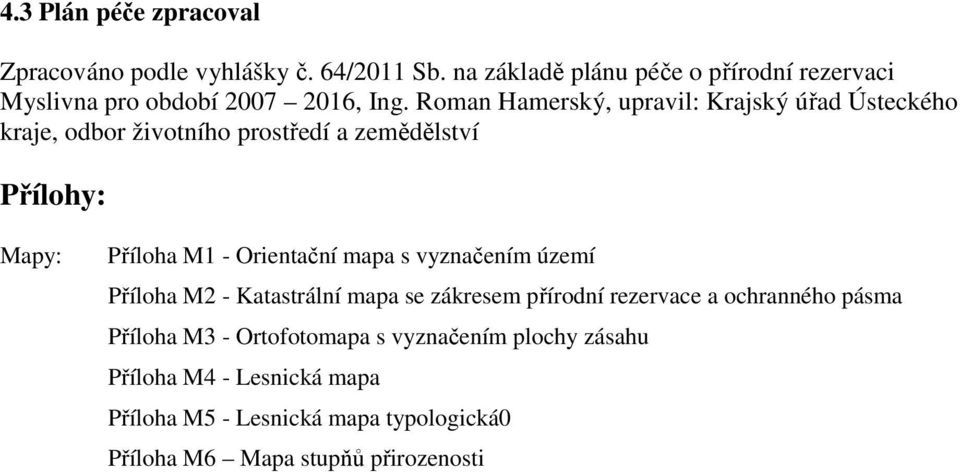 Roman Hamerský, upravil: Krajský úřad Ústeckého kraje, odbor životního prostředí a zemědělství Přílohy: Mapy: Příloha M1 - Orientační