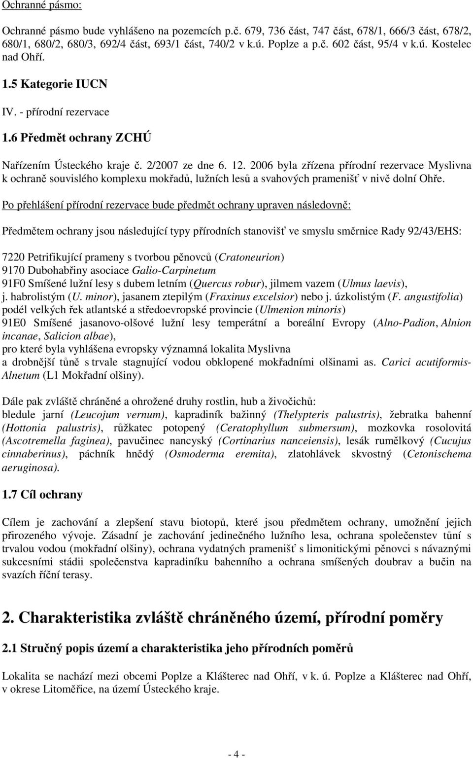 2006 byla zřízena přírodní rezervace Myslivna k ochraně souvislého komplexu mokřadů, lužních lesů a svahových pramenišť v nivě dolní Ohře.