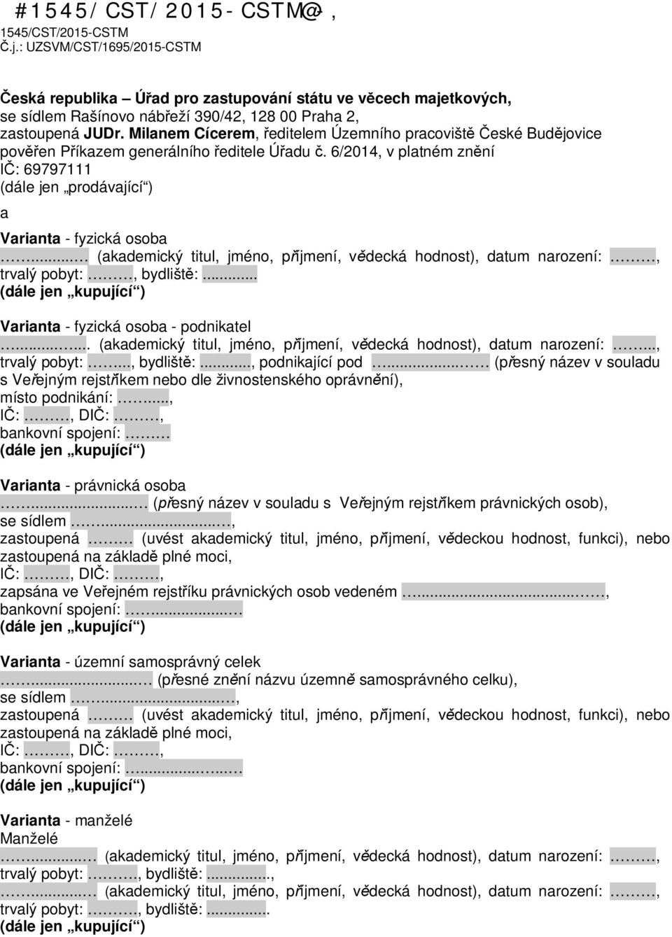 Milanem Cícerem, editelem Územního pracovišt eské Bud jovice pov en P íkazem generálního editele Ú adu. 6/2014, v platném zn ní : 69797111 (dále jen prodávající ) a Varianta - fyzická osoba.