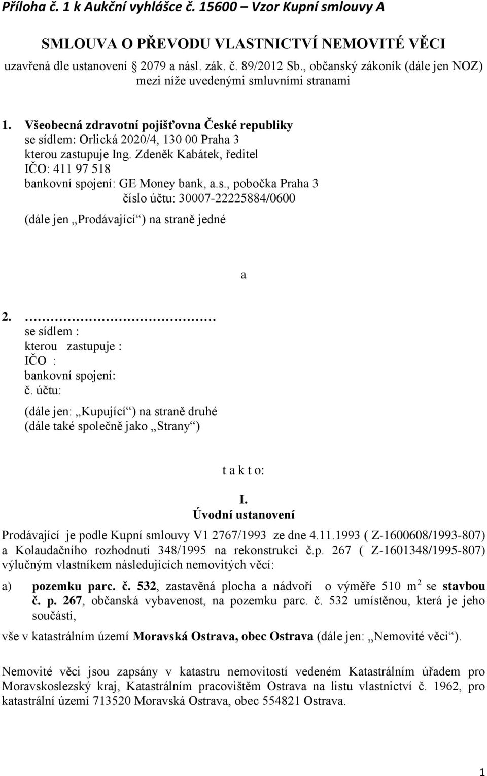 Zdeněk Kabátek, ředitel IČO: 411 97 518 bankovní spojení: GE Money bank, a.s., pobočka Praha 3 číslo účtu: 30007-22225884/0600 (dále jen Prodávající ) na straně jedné a 2.