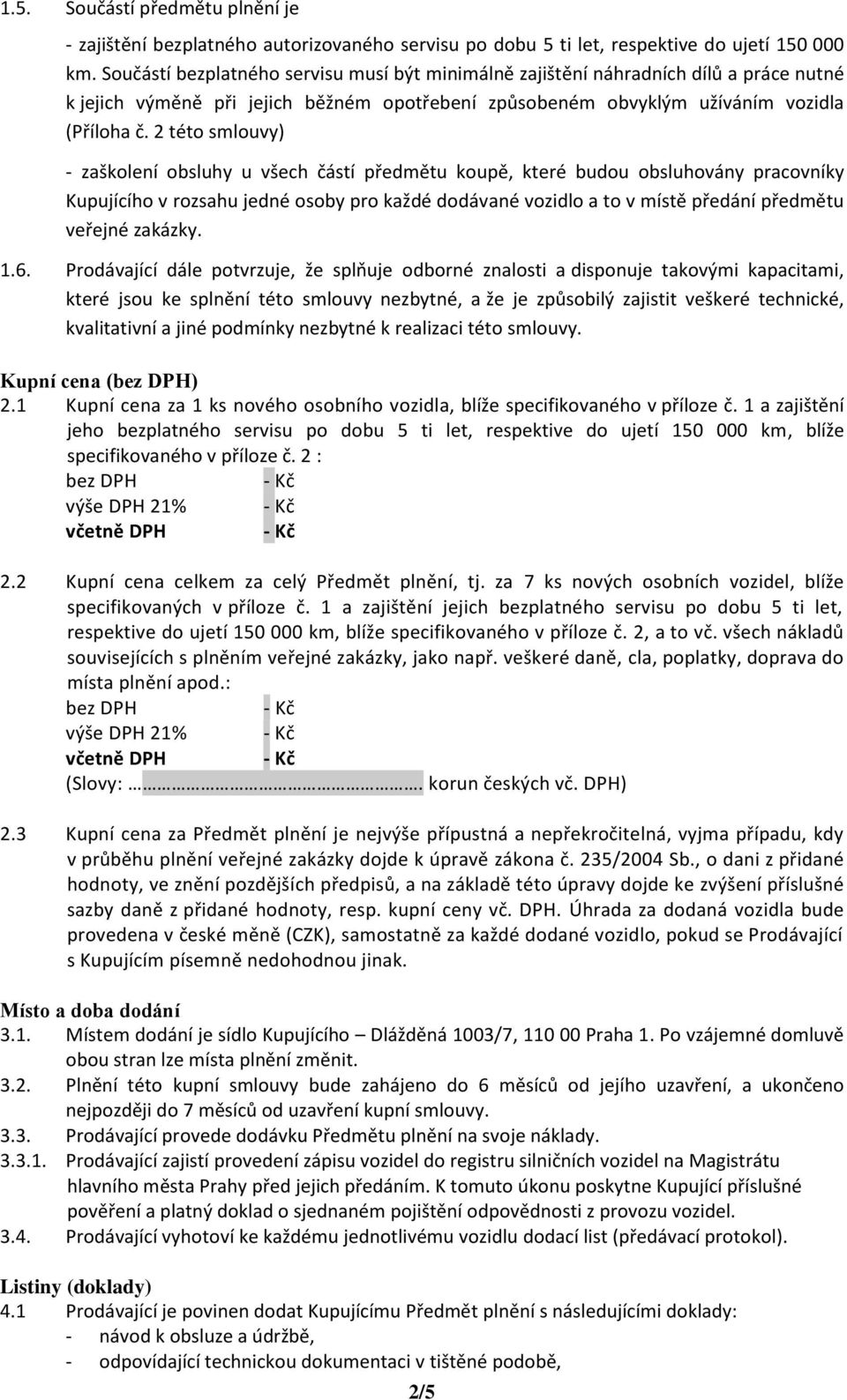 2 této smlouvy) - zaškolení obsluhy u všech částí předmětu koupě, které budou obsluhovány pracovníky Kupujícího v rozsahu jedné osoby pro každé dodávané vozidlo a to v místě předání předmětu veřejné