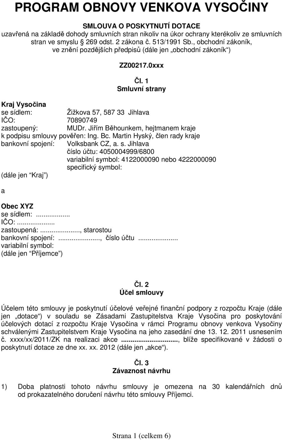 1 Smluvní strany Kraj Vysočina se sídlem: Žižkova 57, 587 33 Jihlava IČO: 70890749 zastoupený: MUDr. Jiřím Běhounkem, hejtmanem kraje k podpisu smlouvy pověřen: Ing. Bc.