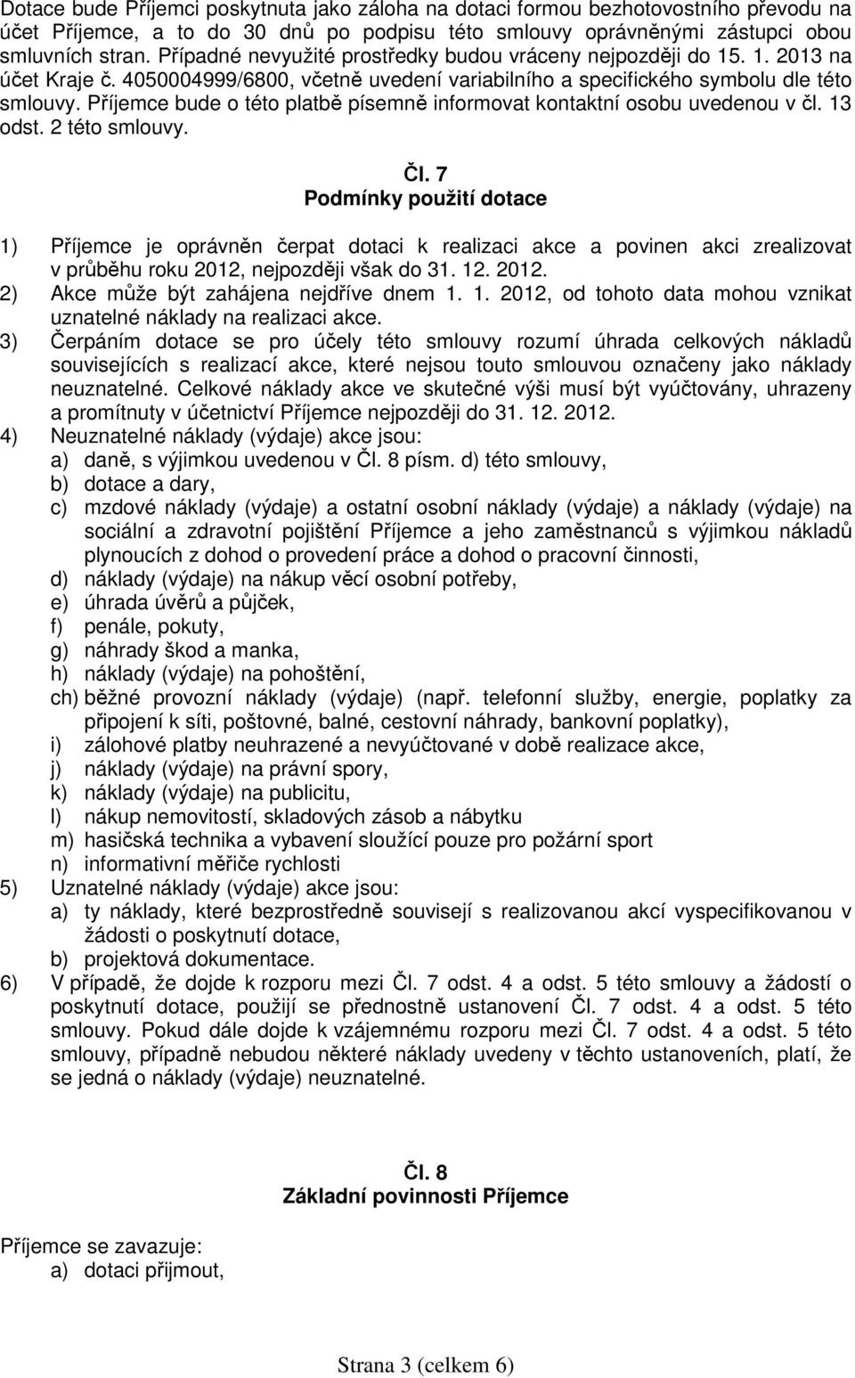 Příjemce bude o této platbě písemně informovat kontaktní osobu uvedenou v čl. 13 odst. 2 této smlouvy. Čl.