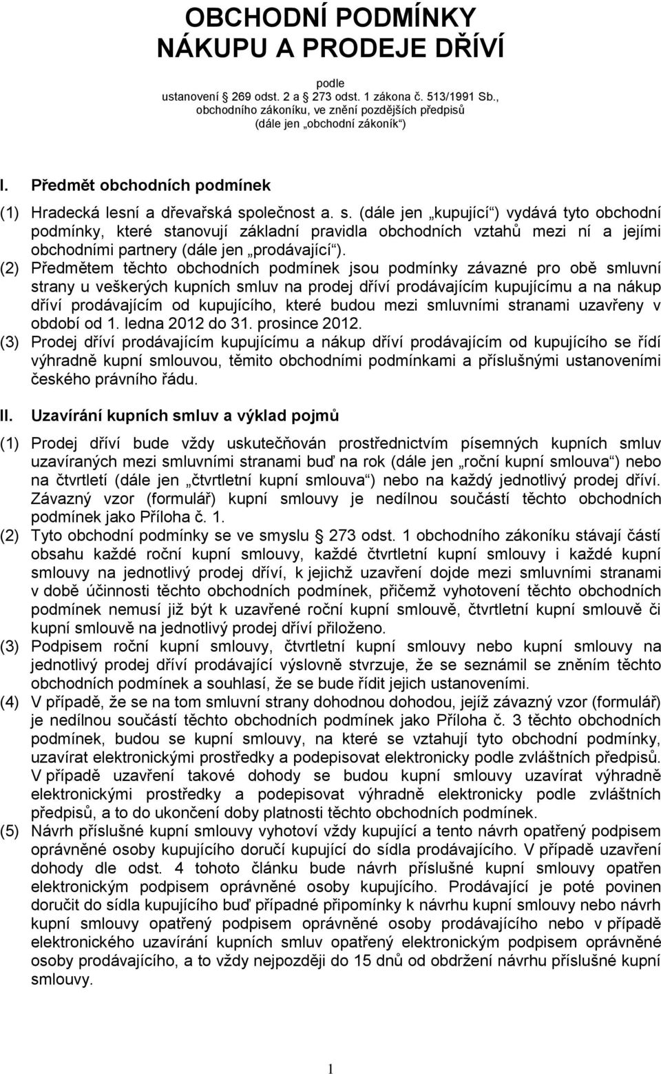 olečnost a. s. (dále jen kupující ) vydává tyto obchodní podmínky, které stanovují základní pravidla obchodních vztahů mezi ní a jejími obchodními partnery (dále jen prodávající ).