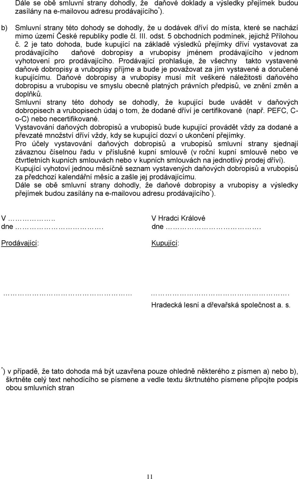 2 je tato dohoda, bude kupující na základě výsledků přejímky dříví vystavovat za prodávajícího daňové dobropisy a vrubopisy jménem prodávajícího v jednom vyhotovení pro prodávajícího.