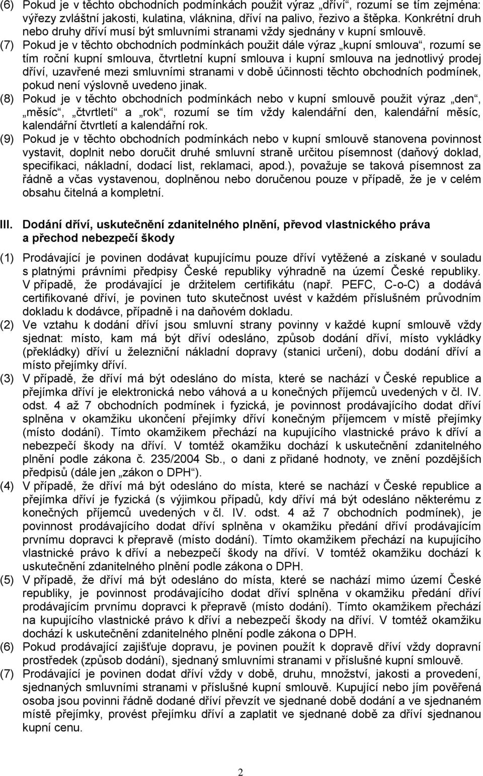 (7) Pokud je v těchto obchodních podmínkách pouţit dále výraz kupní smlouva, rozumí se tím roční kupní smlouva, čtvrtletní kupní smlouva i kupní smlouva na jednotlivý prodej dříví, uzavřené mezi