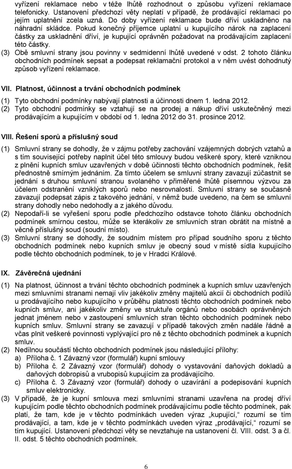 Pokud konečný příjemce uplatní u kupujícího nárok na zaplacení částky za uskladnění dříví, je kupující oprávněn poţadovat na prodávajícím zaplacení této částky.