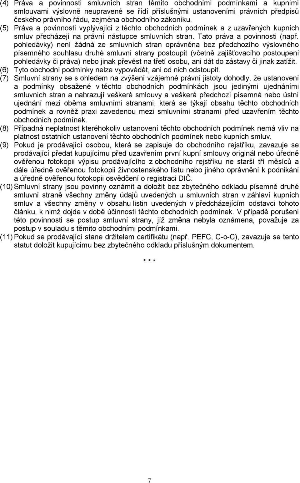 pohledávky) není ţádná ze smluvních stran oprávněna bez předchozího výslovného písemného souhlasu druhé smluvní strany postoupit (včetně zajišťovacího postoupení pohledávky či práva) nebo jinak