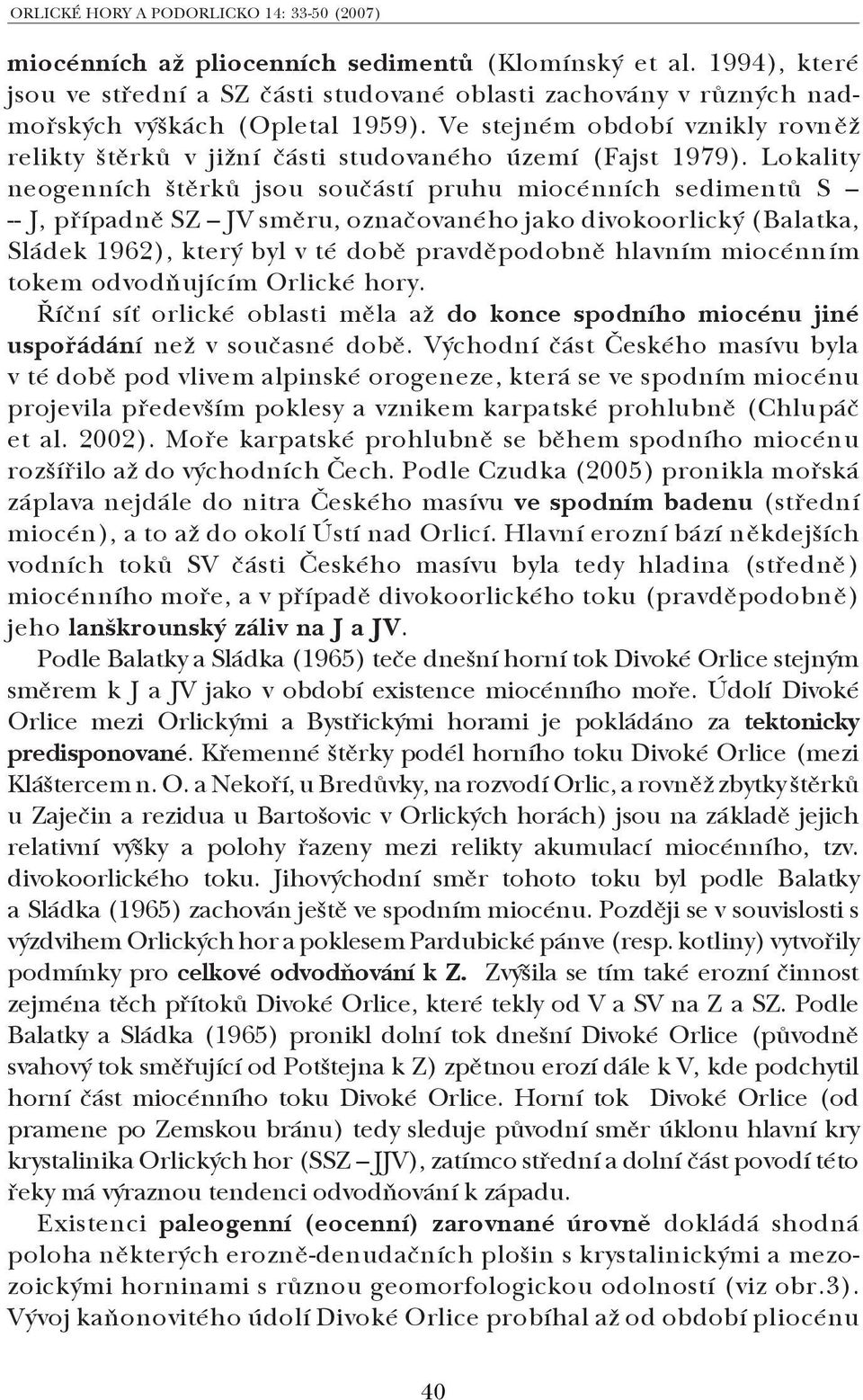 Ve stejném období vznikly rovněž relikty štěrků v jižní části studovaného území (Fajst 1979).