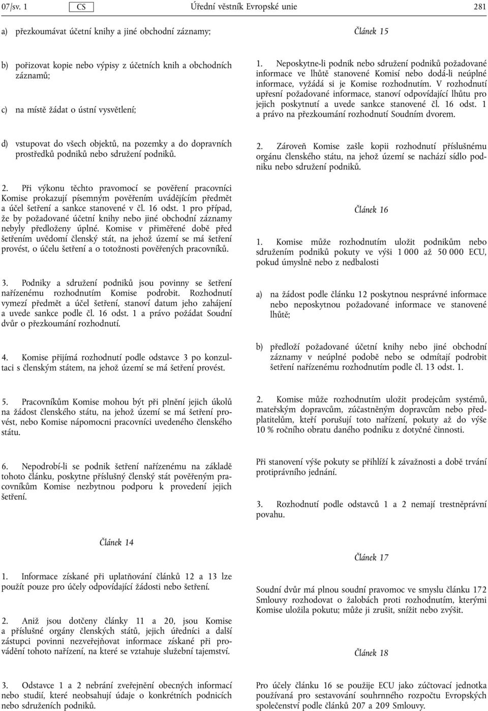 V rozhodnutí upřesní požadované informace, stanoví odpovídající lhůtu pro jejich poskytnutí a uvede sankce stanovené čl. 16 odst. 1 a právo na přezkoumání rozhodnutí Soudním dvorem.