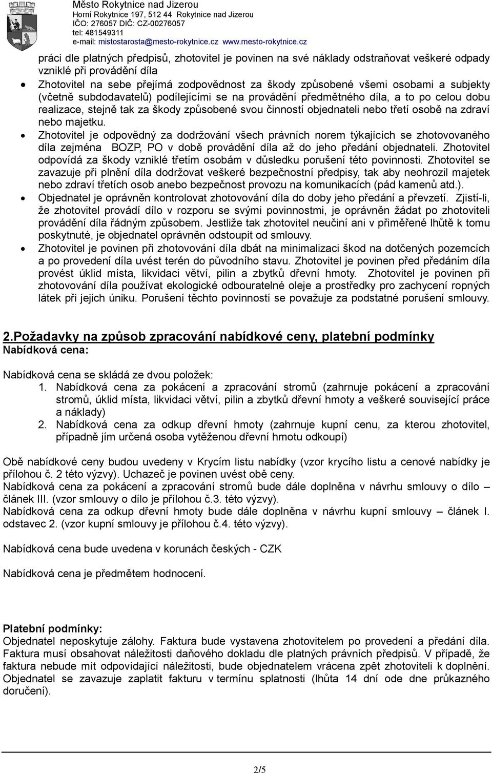 majetku. Zhotovitel je odpovědný za dodržování všech právních norem týkajících se zhotovovaného díla zejména BOZP, PO v době provádění díla až do jeho předání objednateli.