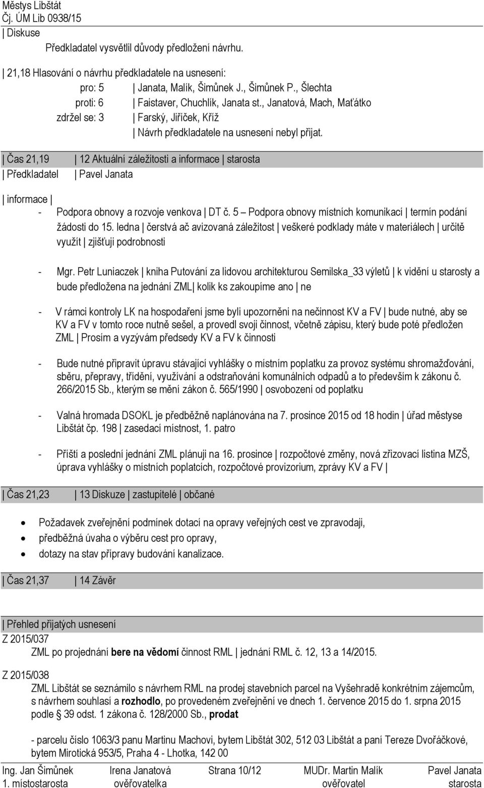 Čas 21,19 12 Aktuální záležitosti a informace starosta Předkladatel Pavel Janata informace - Podpora obnovy a rozvoje venkova DT č. 5 Podpora obnovy místních komunikací termín podání žádosti do 15.