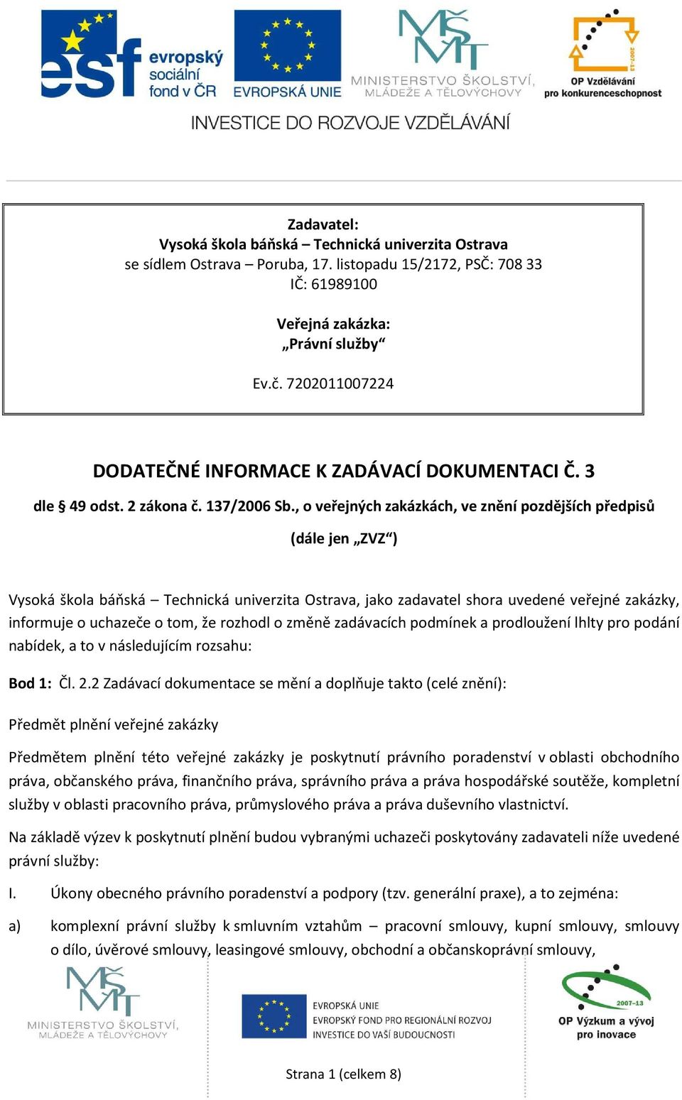 , o veřejných zakázkách, ve znění pozdějších předpisů (dále jen ZVZ ) Vysoká škola báňská Technická univerzita Ostrava, jako zadavatel shora uvedené veřejné zakázky, informuje o uchazeče o tom, že