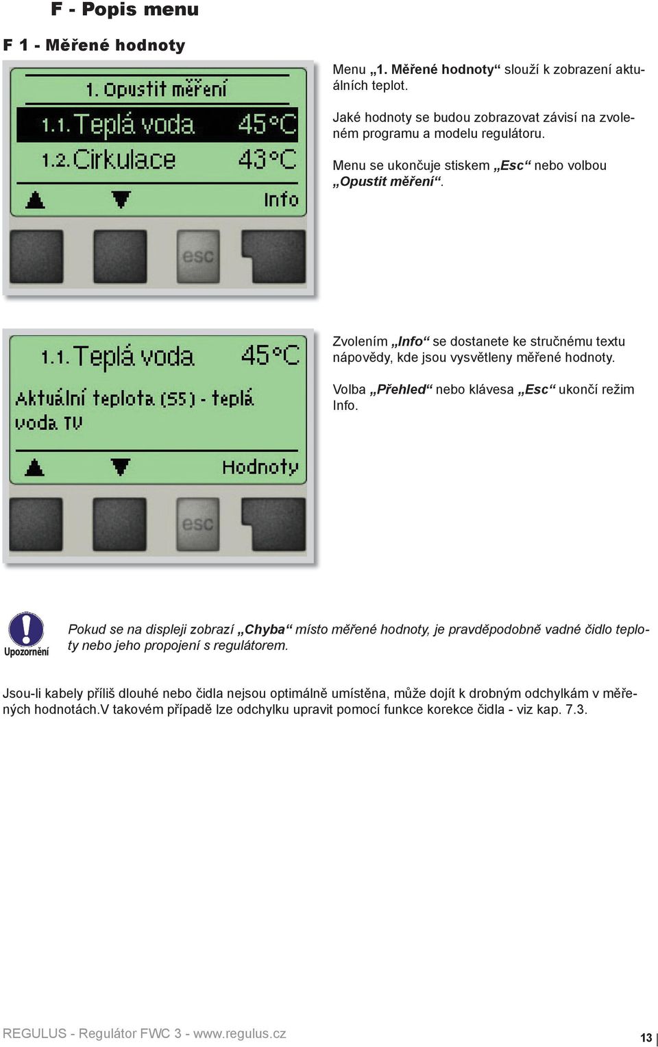 Volba Přehled nebo klávesa Esc ukončí režim Info. Pokud se na displeji zobrazí Chyba místo měřené hodnoty, je pravděpodobně vadné čidlo teploty nebo jeho propojení s regulátorem.