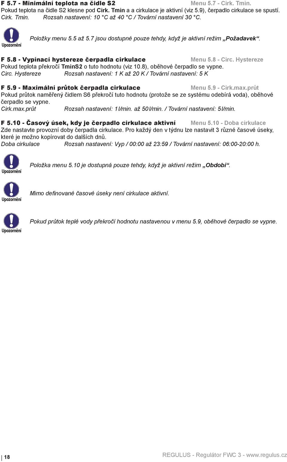 Hystereze Pokud teplota překročí TminS2 o tuto hodnotu (viz 10.8), oběhové čerpadlo se vypne. Circ. Hystereze Rozsah nastavení: 1 K až 20 K / Tovární nastavení: 5 K F 5.