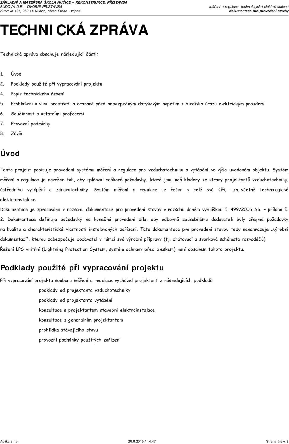 Prohlášení o vlivu prostředí a ochraně před nebezpečným dotykovým napětím z hlediska úrazu elektrickým proudem 6. Součinnost s ostatními profesemi 7. Provozní podmínky 8.