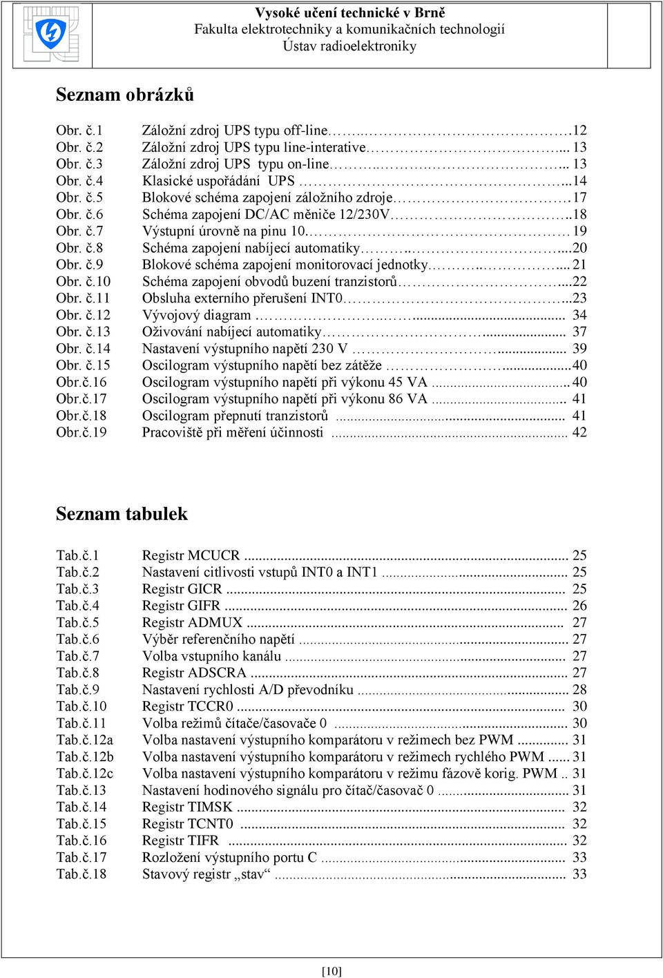 .... 20 Obr. č.9 Blokové schéma zapojení monitorovací jednotky...... 21 Obr. č.10 Schéma zapojení obvodů buzení tranzistorů... 22 Obr. č.11 Obsluha externího přerušení INT0...23 Obr. č.12 Vývojový diagram.