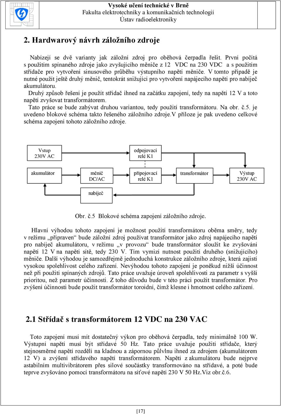 V tomto případě je nutné použít ještě druhý měnič, tentokrát snižující pro vytvoření napájecího napětí pro nabíječ akumulátoru.
