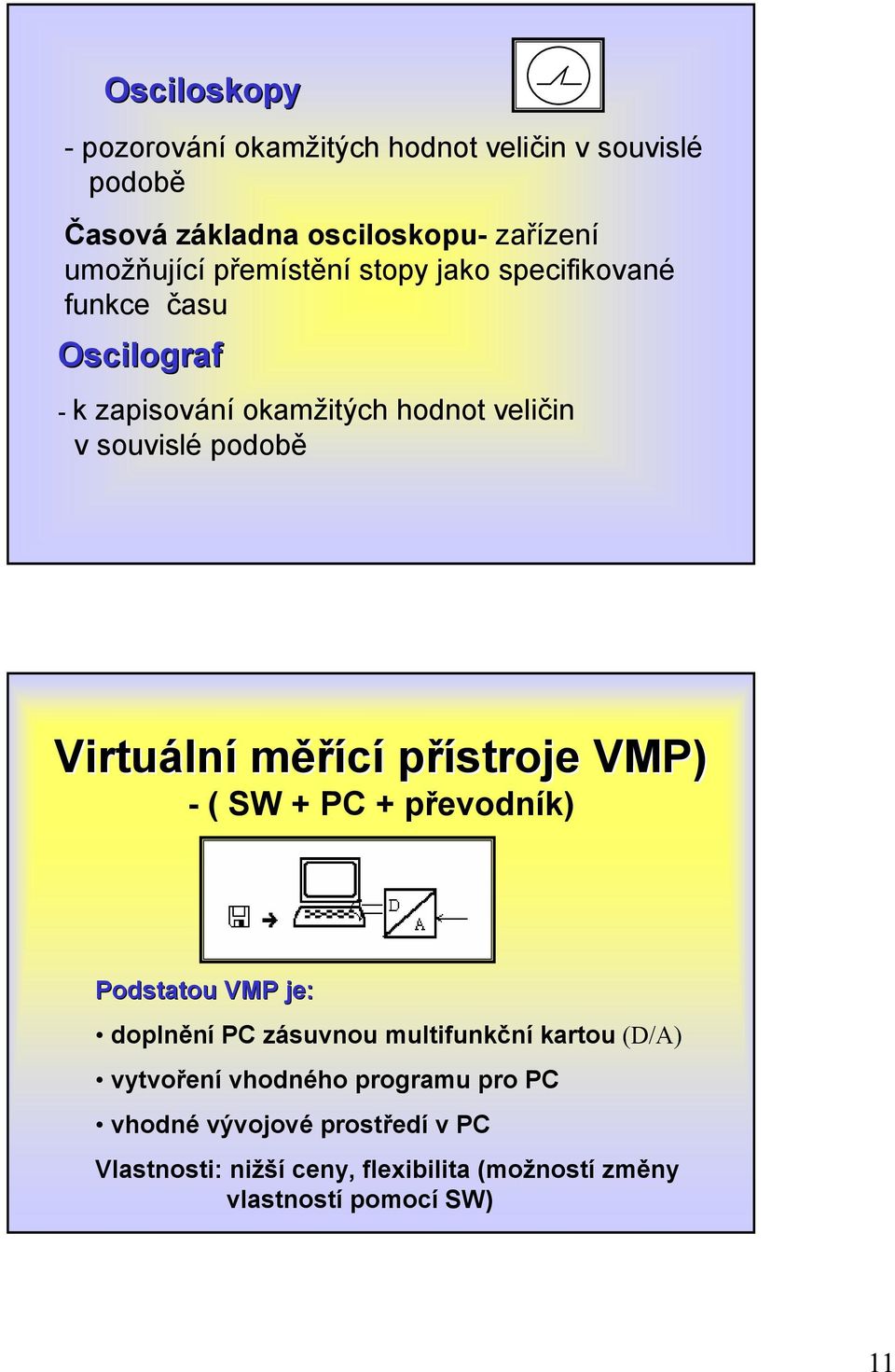 Virtuáln lní měřící přístroje VMP) - ( SW + PC + převodník) Podstatou VMP je: doplnění PC zásuvnou multifunkční kartou (D/)