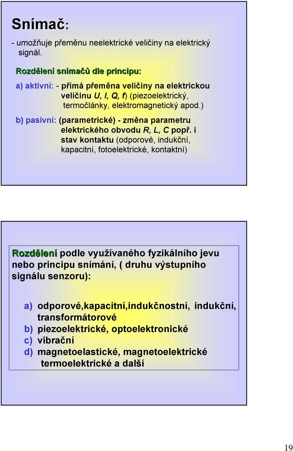 ) b) pasivní: (parametrické) - změna parametru elektrického obvodu R, L, C popř.