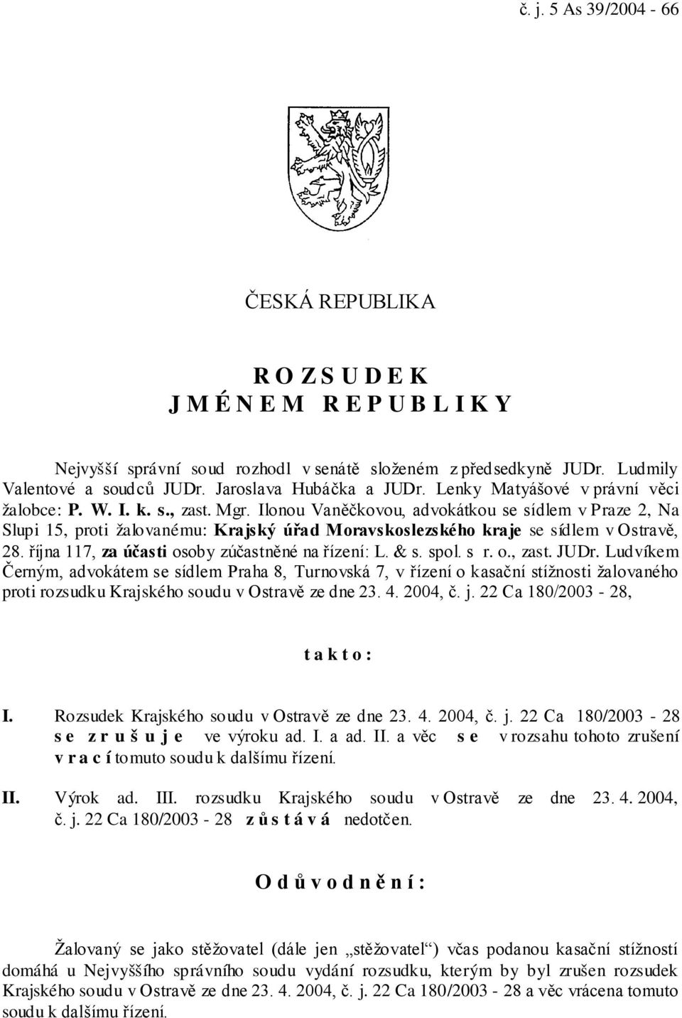 Ilonou Vaněčkovou, advokátkou se sídlem v Praze 2, Na Slupi 15, proti žalovanému: Krajský úřad Moravskoslezského kraje se sídlem v Ostravě, 28. října 117, za účasti osoby zúčastněné na řízení: L. & s.