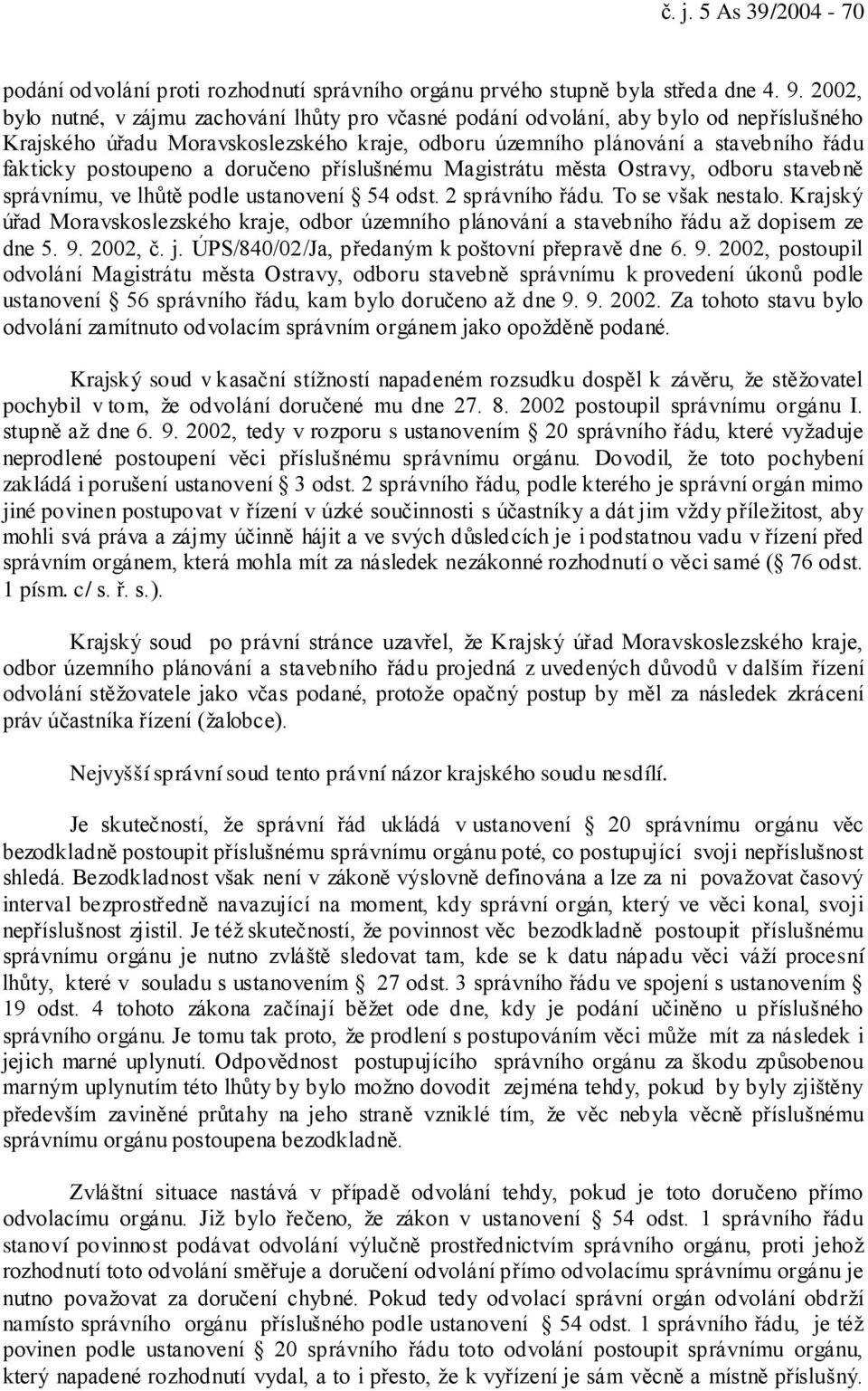 postoupeno a doručeno příslušnému Magistrátu města Ostravy, odboru stavebně správnímu, ve lhůtě podle ustanovení 54 odst. 2 správního řádu. To se však nestalo.