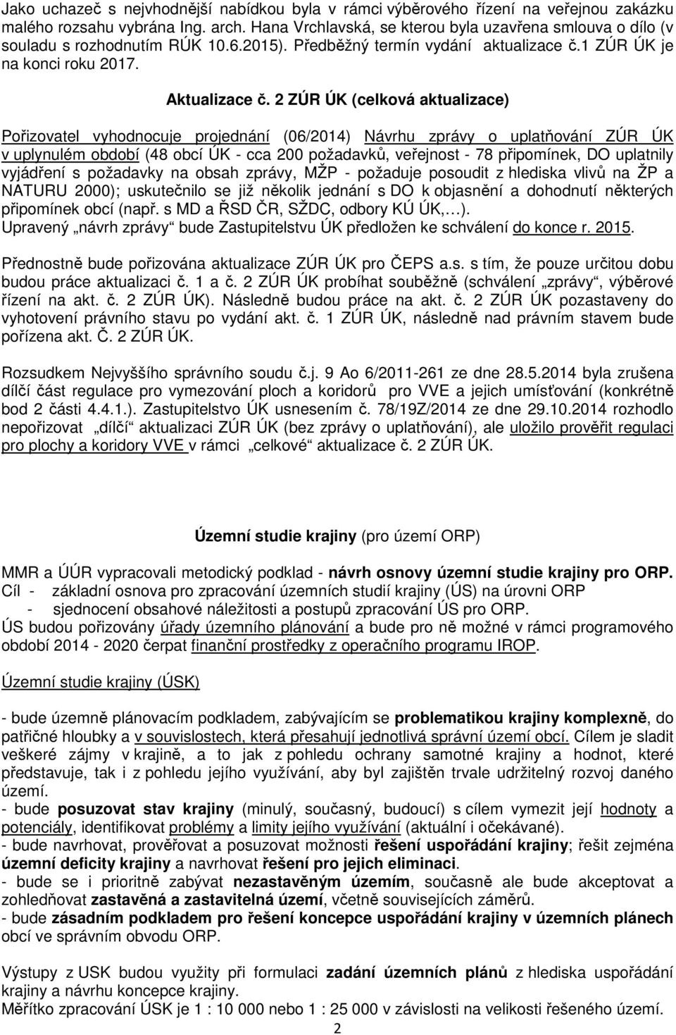 2 ZÚR ÚK (celková aktualizace) Pořizovatel vyhodnocuje projednání (06/2014) Návrhu zprávy o uplatňování ZÚR ÚK v uplynulém období (48 obcí ÚK - cca 200 požadavků, veřejnost - 78 připomínek, DO