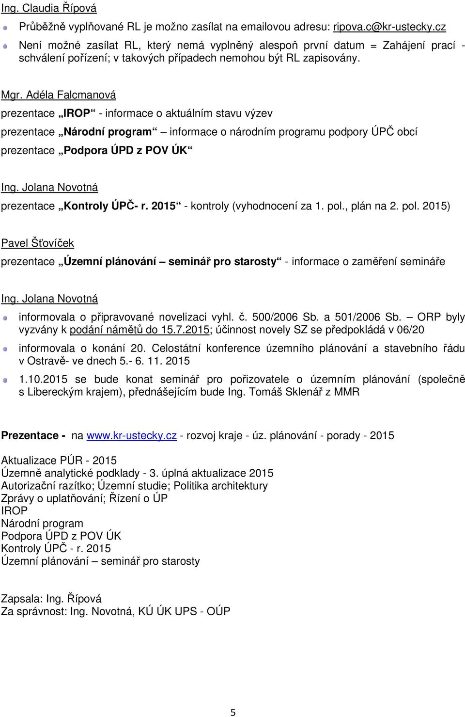 Adéla Falcmanová prezentace IROP - informace o aktuálním stavu výzev prezentace Národní program informace o národním programu podpory ÚPČ obcí prezentace Podpora ÚPD z POV ÚK prezentace Kontroly ÚPČ-