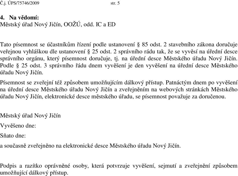 na úřední desce Městského úřadu Nový Jičín. Podle 25 odst. 3 správního řádu dnem vyvěšení je den vyvěšení na úřední desce Městského úřadu Nový Jičín.