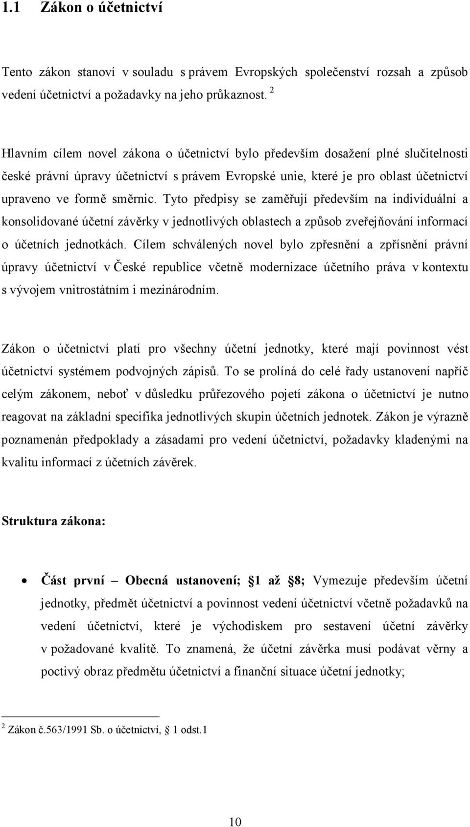 Tyto předpisy se zaměřují především na individuální a konsolidované účetní závěrky v jednotlivých oblastech a způsob zveřejňování informací o účetních jednotkách.