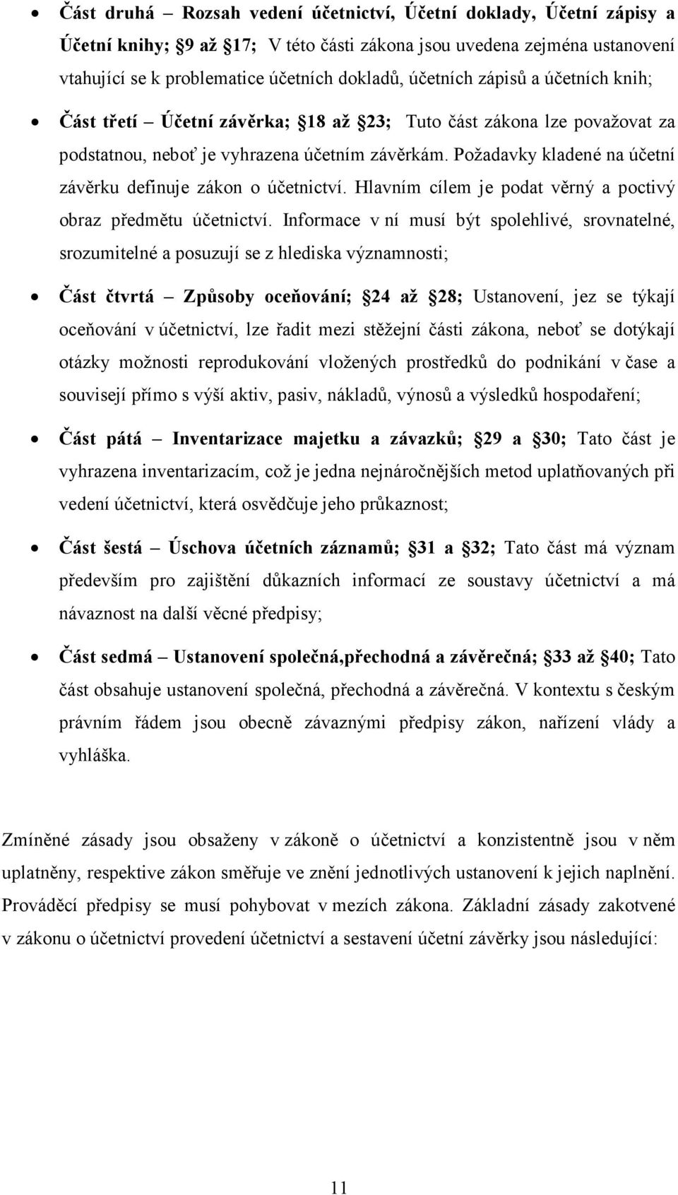 Požadavky kladené na účetní závěrku definuje zákon o účetnictví. Hlavním cílem je podat věrný a poctivý obraz předmětu účetnictví.