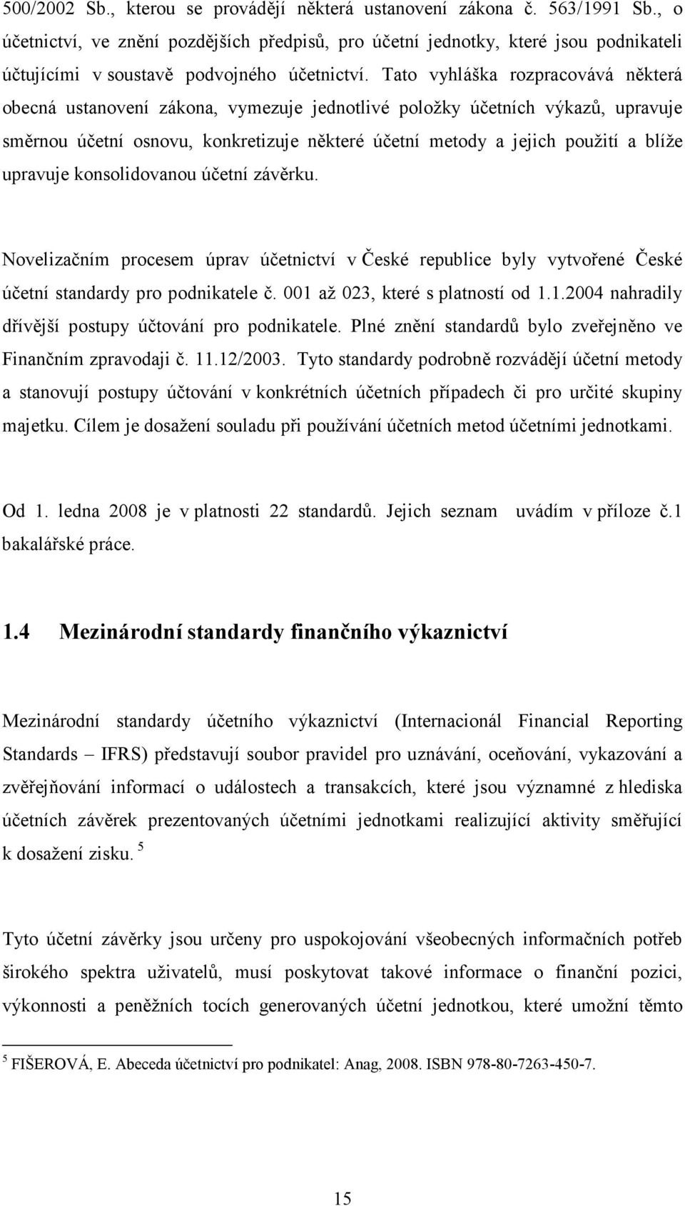 Tato vyhláška rozpracovává některá obecná ustanovení zákona, vymezuje jednotlivé položky účetních výkazů, upravuje směrnou účetní osnovu, konkretizuje některé účetní metody a jejich použití a blíže