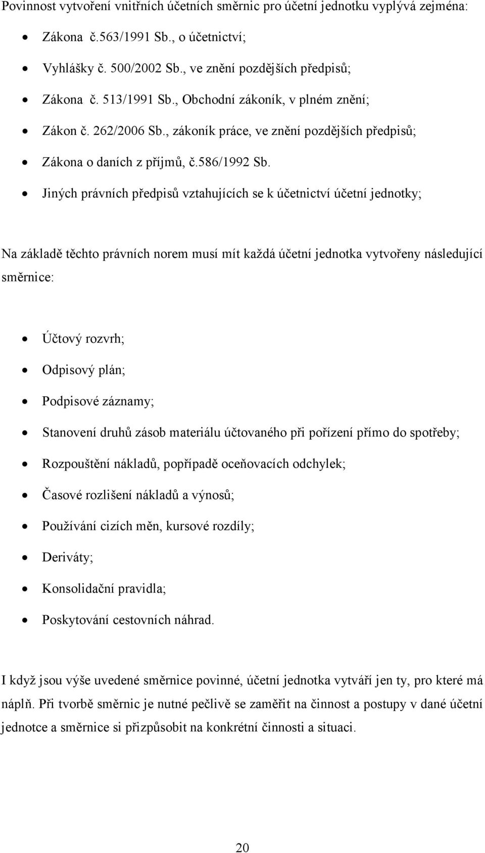 Jiných právních předpisů vztahujících se k účetnictví účetní jednotky; Na základě těchto právních norem musí mít každá účetní jednotka vytvořeny následující směrnice: Účtový rozvrh; Odpisový plán;