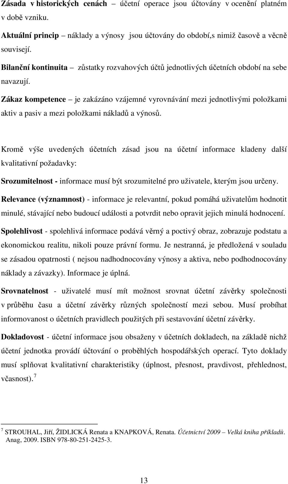 Zákaz kompetence je zakázáno vzájemné vyrovnávání mezi jednotlivými položkami aktiv a pasiv a mezi položkami nákladů a výnosů.