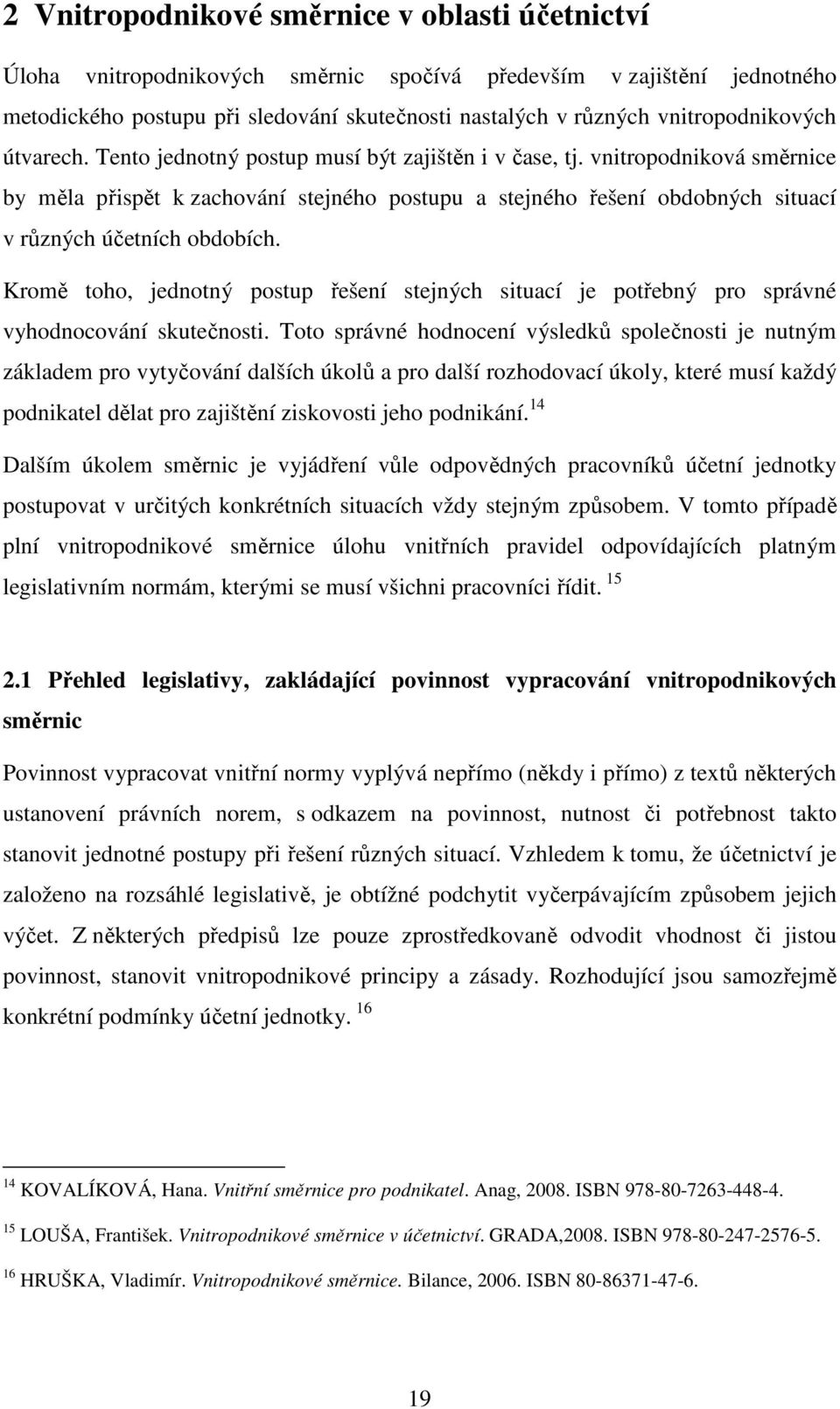 vnitropodniková směrnice by měla přispět k zachování stejného postupu a stejného řešení obdobných situací v různých účetních obdobích.