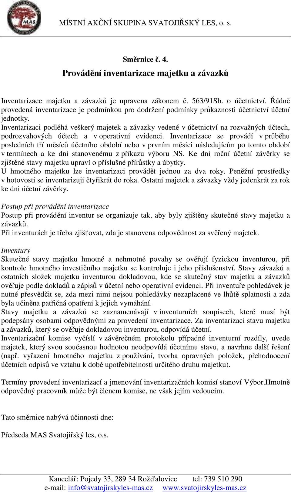 Inventarizaci podléhá veškerý majetek a závazky vedené v účetnictví na rozvažných účtech, podrozvahových účtech a v operativní evidenci.