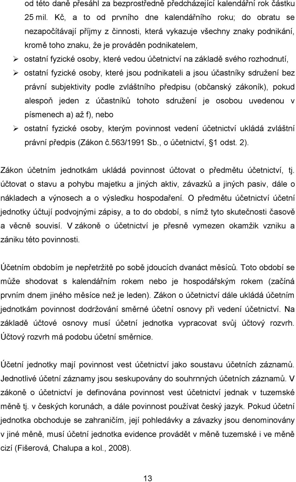 které vedou účetnictví na základě svého rozhodnutí, ostatní fyzické osoby, které jsou podnikateli a jsou účastníky sdružení bez právní subjektivity podle zvláštního předpisu (občanský zákoník), pokud