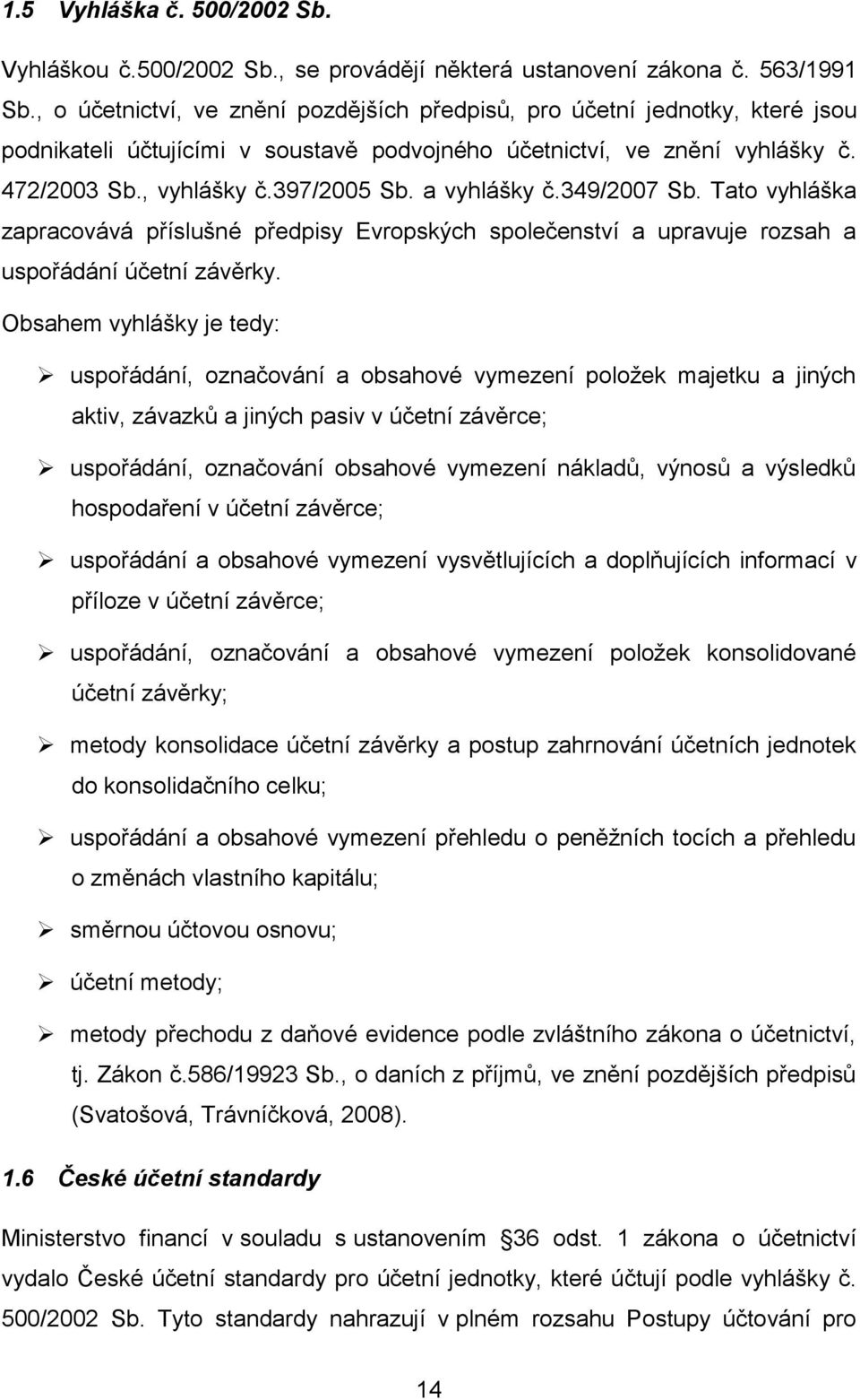 a vyhlášky č.349/2007 Sb. Tato vyhláška zapracovává příslušné předpisy Evropských společenství a upravuje rozsah a uspořádání účetní závěrky.