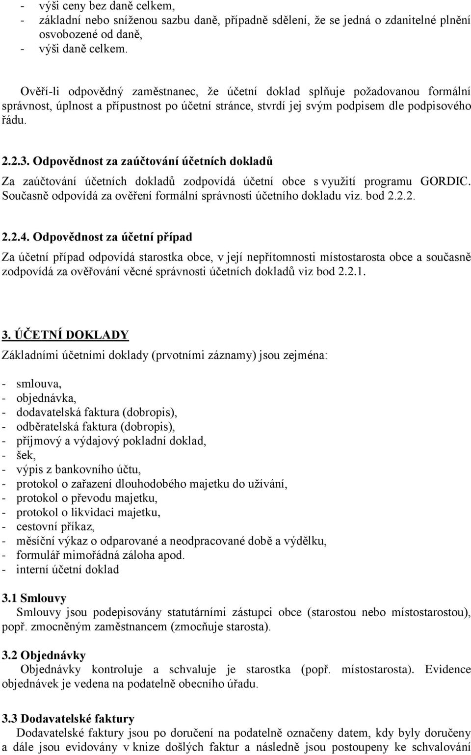 Odpovědnost za zaúčtování účetních dokladů Za zaúčtování účetních dokladů zodpovídá účetní obce s využití programu GORDIC. Současně odpovídá za ověření formální správnosti účetního dokladu viz. bod 2.