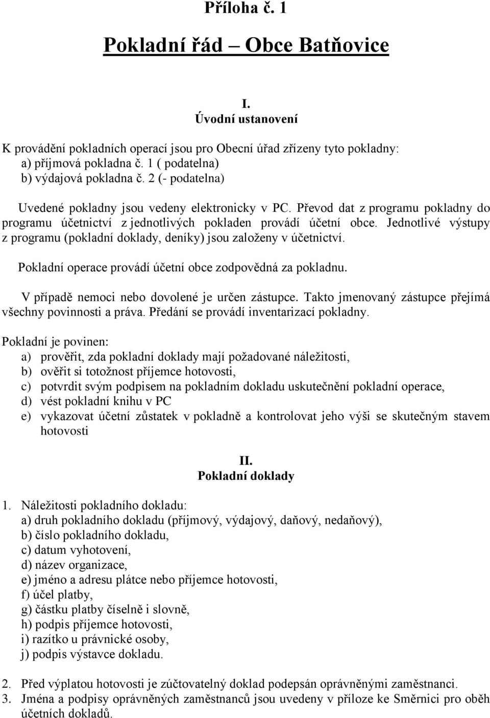 Jednotlivé výstupy z programu (pokladní doklady, deníky) jsou založeny v účetnictví. Pokladní operace provádí účetní obce zodpovědná za pokladnu. V případě nemoci nebo dovolené je určen zástupce.